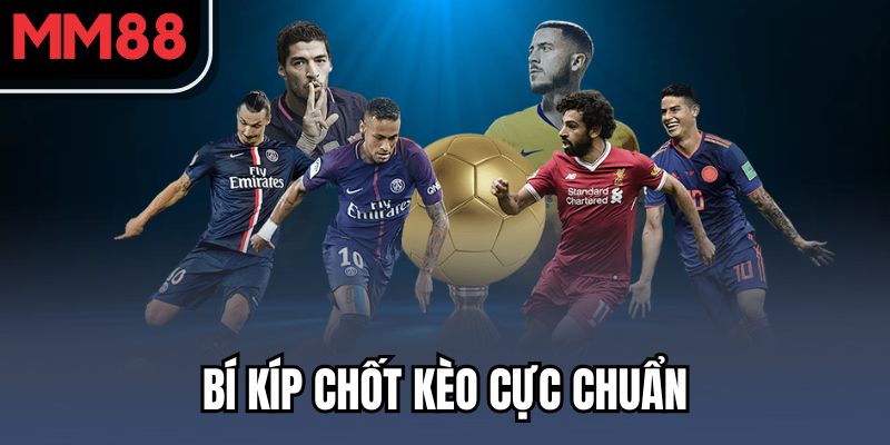 Bí kíp chốt kèo cực chuẩn