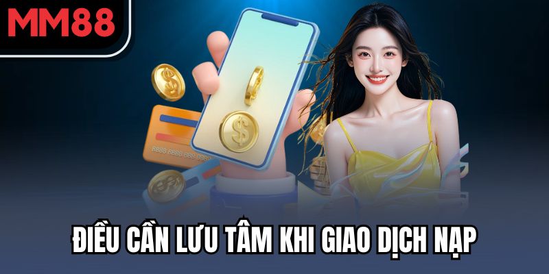 Điều cần lưu tâm khi giao dịch nạp