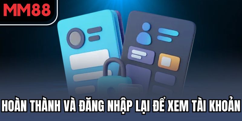Hoàn thành và đăng nhập lại để xem tài khoản