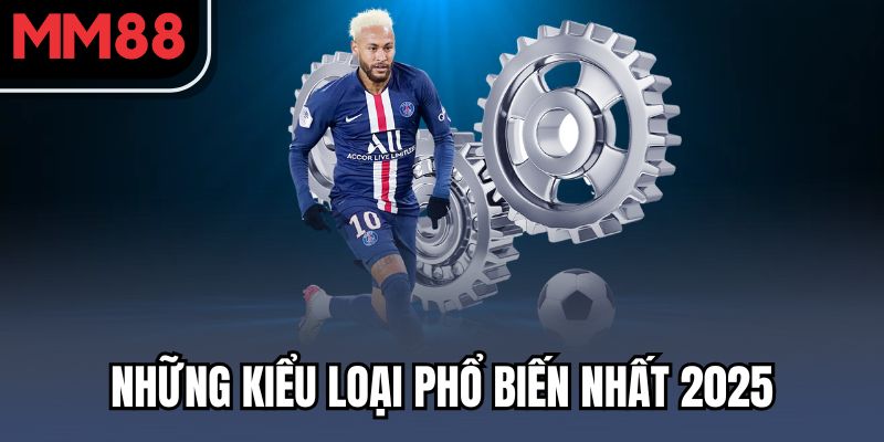 Những kiểu loại phổ biến nhất 2025