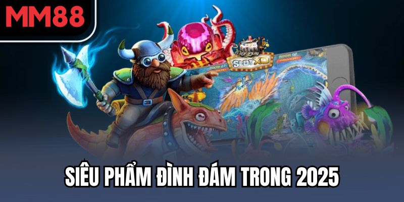 Siêu phẩm đình đám trong 2025