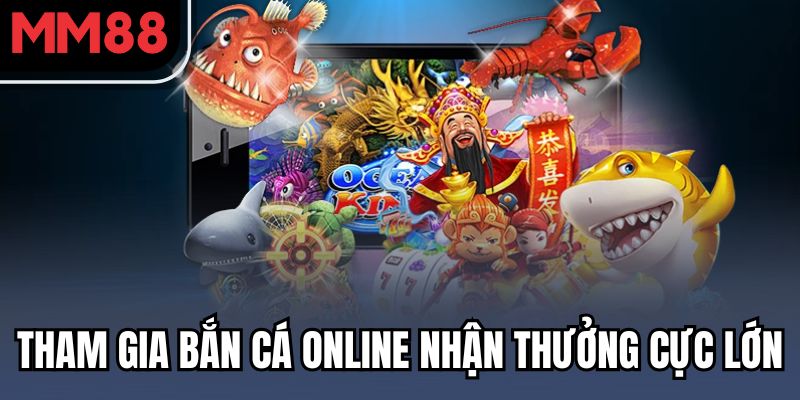Tham gia bắn cá online nhận thưởng cực lớn