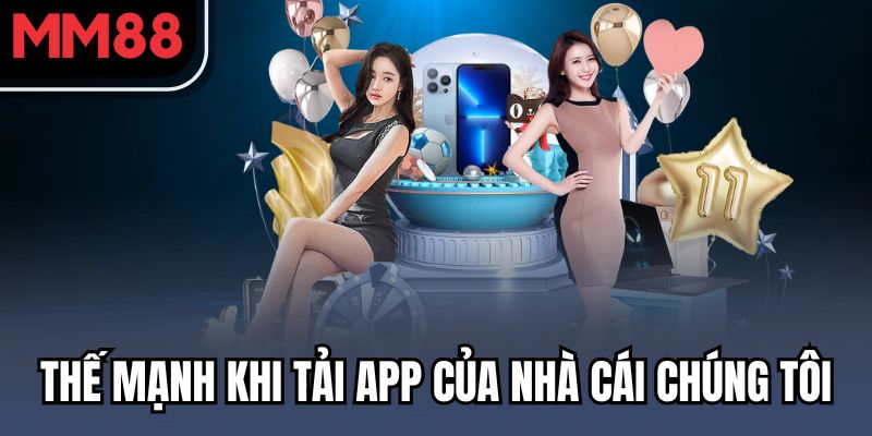 Thế mạnh khi tải app của nhà cái chúng tôi