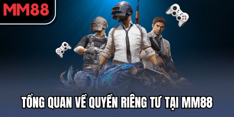 Tổng quan về quyền riêng tư tại MM88