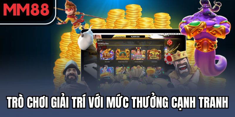 Trò chơi giải trí với mức thưởng cạnh tranh