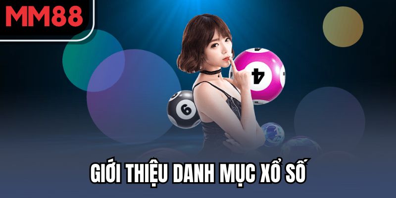MM88 Xổ Số - Dễ Chơi, Dễ Trúng, Dễ Đổi Đời 1 Giới thiệu danh mục xổ số
